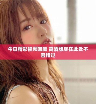 今日精彩視頻回顧 高清版盡在此處不容錯過