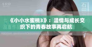 《小小水蜜桃3》：溫情與成長交織下的青春故事再啟航