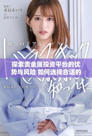 探索貴金屬投資平臺的優(yōu)勢與風(fēng)險 如何選擇合適的投資途徑
