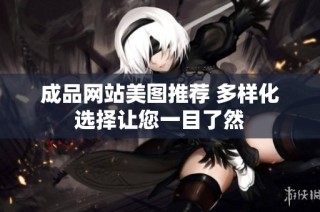 成品網(wǎng)站美圖推薦 多樣化選擇讓您一目了然
