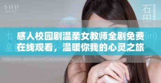 感人校園劇溫柔女教師全劇免費在線觀看，溫暖你我的心靈之旅