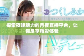 探索夜晚魅力的月夜直播平臺(tái)，讓你盡享精彩體驗(yàn)