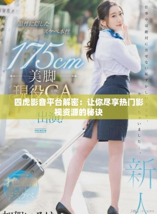 四虎影音平臺解密：讓你盡享熱門影視資源的秘訣