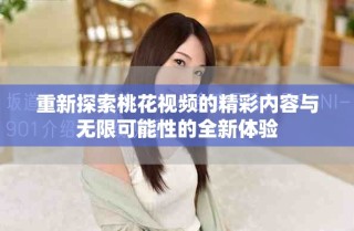 重新探索桃花視頻的精彩內(nèi)容與無限可能性的全新體驗(yàn)