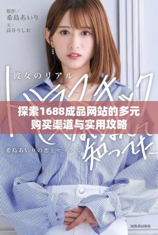 探索1688成品網(wǎng)站的多元購(gòu)買渠道與實(shí)用攻略
