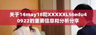 關(guān)于14may18和XXXXXL56edu40922的重要信息和分析分享