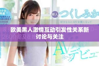 歐美黑人激情互動(dòng)引發(fā)性關(guān)系新討論與關(guān)注