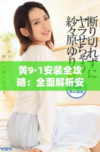 黃9·1安裝全攻略：全面解析安裝步驟與注意事項