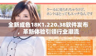 全新成色18K1.220.38軟件發(fā)布，革新體驗引領(lǐng)行業(yè)潮流