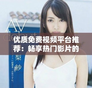 優(yōu)質(zhì)免費(fèi)視頻平臺(tái)推薦：暢享熱門影片的下載與觀看應(yīng)用解析