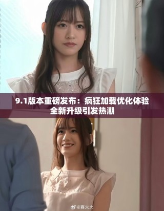 9.1版本重磅發(fā)布：瘋狂加載優(yōu)化體驗全新升級引發(fā)熱潮