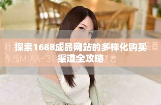 探索1688成品網(wǎng)站的多樣化購(gòu)買(mǎi)渠道全攻略