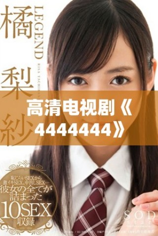 高清電視劇《4444444》的全新免費(fèi)在線播放方式全面解析