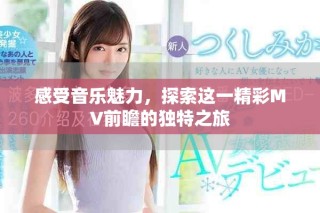 感受音樂魅力，探索這一精彩MV前瞻的獨特之旅