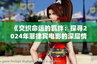 《交織命運(yùn)的羈絆：探尋2024年菲律賓電影的深層情感》