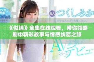 《似錦》全集在線觀看，帶你領(lǐng)略劇中精彩故事與情感糾葛之旅