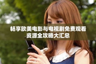 暢享歐美電影與電視劇免費觀看資源全攻略大匯總