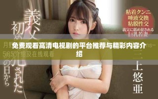 免費(fèi)觀(guān)看高清電視劇的平臺(tái)推薦與精彩內(nèi)容介紹
