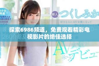 探索6986頻道，免費(fèi)觀看精彩電視影片的絕佳選擇