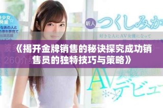 《揭開金牌銷售的秘訣探究成功銷售員的獨(dú)特技巧與策略》