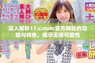 深入解析17.c.nom官方網站的功能與特色，揭示無限可能性