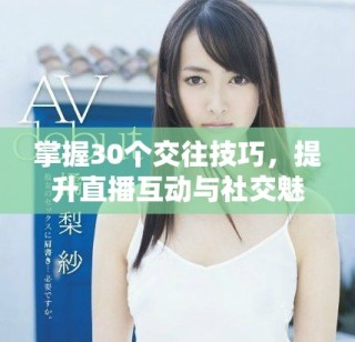 掌握30個交往技巧，提升直播互動與社交魅力的最佳指南