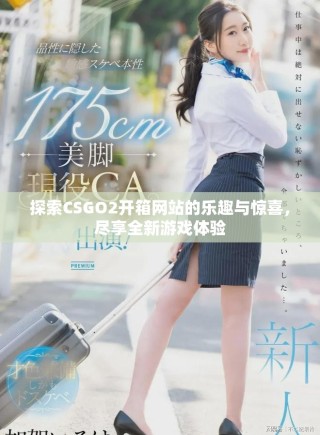 探索CSGO2開箱網(wǎng)站的樂趣與驚喜，盡享全新游戲體驗(yàn)