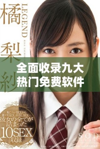 全面收錄九大熱門免費(fèi)軟件下載資源，讓你暢享精彩體驗(yàn)