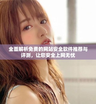全面解析免費的網(wǎng)站安全軟件推薦與評測，讓您安全上網(wǎng)無憂