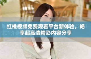 紅桃視頻免費(fèi)觀看平臺新體驗(yàn)，暢享超高清精彩內(nèi)容分享
