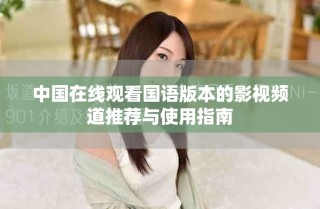 中國(guó)在線(xiàn)觀看國(guó)語(yǔ)版本的影視頻道推薦與使用指南