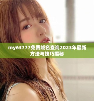 my63777免費(fèi)域名查詢(xún)2023年最新方法與技巧揭秘