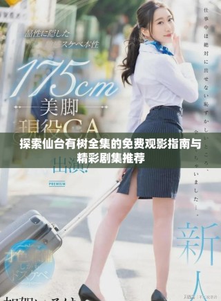 探索仙臺(tái)有樹(shù)全集的免費(fèi)觀影指南與精彩劇集推薦