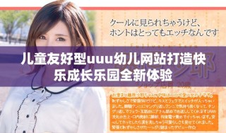 兒童友好型uuu幼兒網(wǎng)站打造快樂成長樂園全新體驗(yàn)