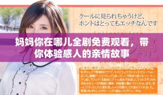 媽媽你在哪兒全劇免費(fèi)觀看，帶你體驗(yàn)感人的親情故事