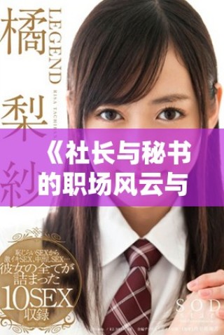《社長與秘書的職場風(fēng)云與情感糾葛的最終結(jié)局揭曉》