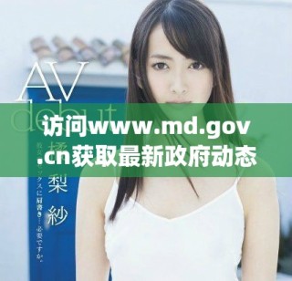 訪問www.md.gov.cn獲取最新政府動(dòng)態(tài)與服務(wù)信息
