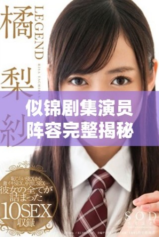 似錦劇集演員陣容完整揭秘，細數(shù)明星背后的故事與角色魅力