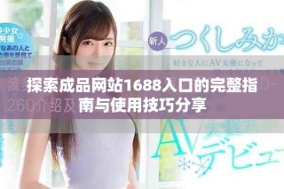 探索成品網(wǎng)站1688入口的完整指南與使用技巧分享