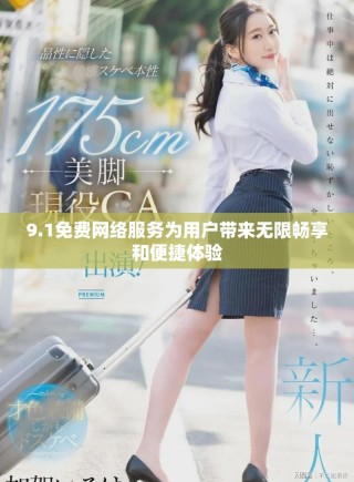 9.1免費網(wǎng)絡服務為用戶帶來無限暢享和便捷體驗