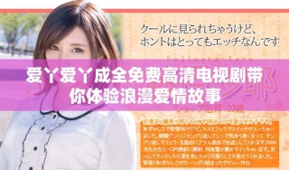 愛丫愛丫成全免費高清電視劇帶你體驗浪漫愛情故事