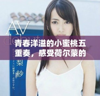青春洋溢的小蜜桃五重奏，感受荷爾蒙的魅力與活力