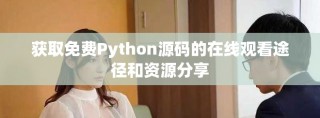 獲取免費(fèi)Python源碼的在線觀看途徑和資源分享