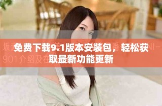 免費(fèi)下載9.1版本安裝包，輕松獲取最新功能更新