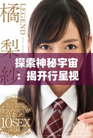 探索神秘宇宙：揭開行星視頻背后的精彩故事與奧秘