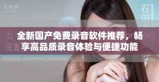 全新國產(chǎn)免費(fèi)錄音軟件推薦，暢享高品質(zhì)錄音體驗(yàn)與便捷功能
