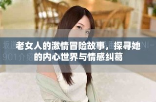 老女人的激情冒險(xiǎn)故事，探尋她的內(nèi)心世界與情感糾葛