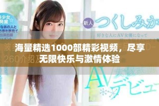 海量精選1000部精彩視頻，盡享無限快樂與激情體驗
