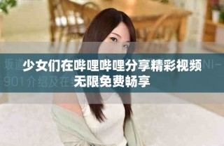 少女們在嗶哩嗶哩分享精彩視頻無限免費(fèi)暢享