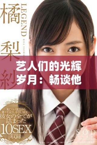 藝人們的光輝歲月：暢談他們在娛樂圈的奮斗與成就